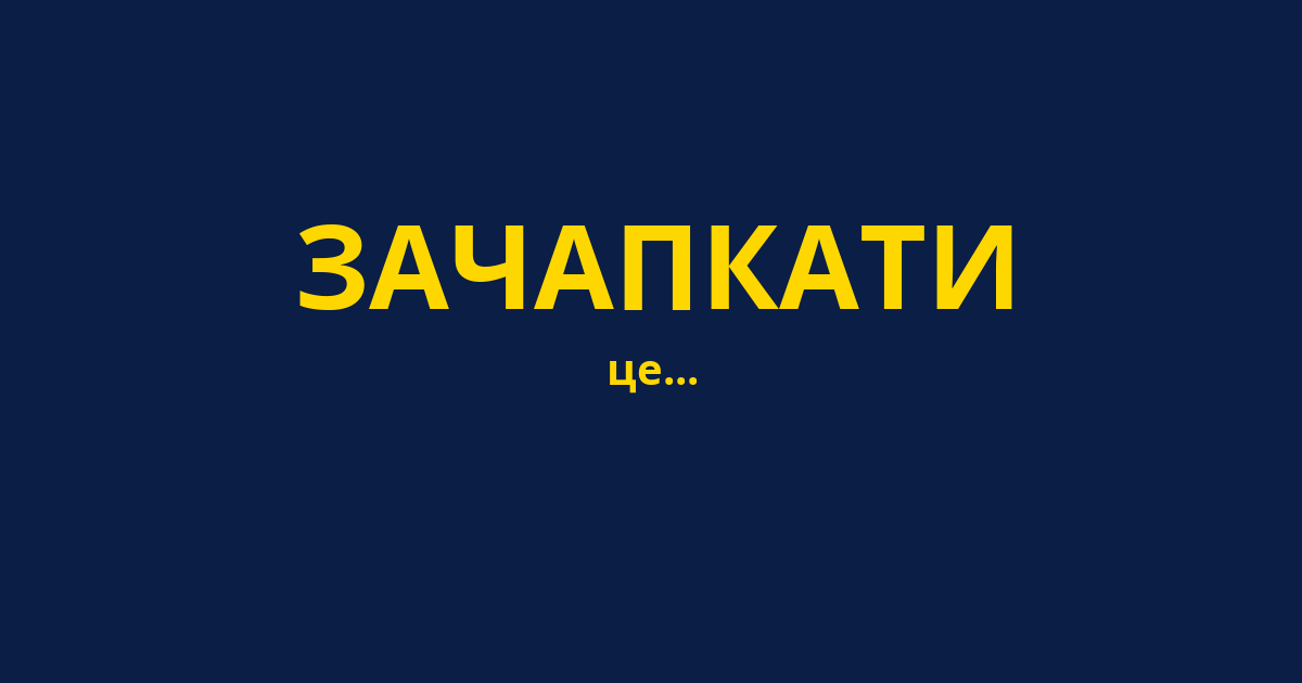 ЗАЧАПКАТИ
