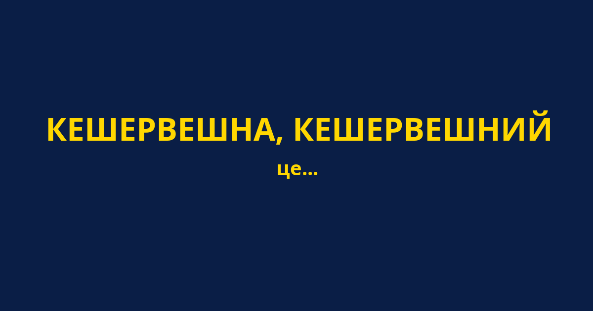 КЕШЕРВЕШНА, КЕШЕРВЕШНИЙ
