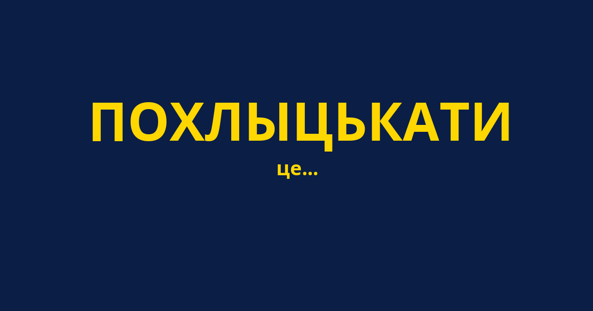 ПОХЛЫЦЬКАТИ