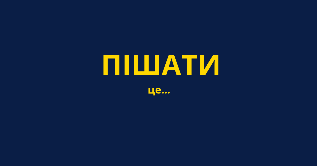 ПІШАТИ