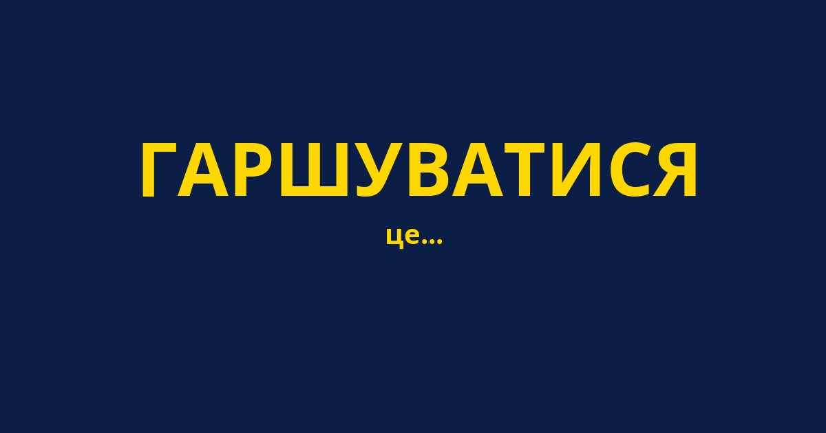 ГАРШУВАТИСЯ