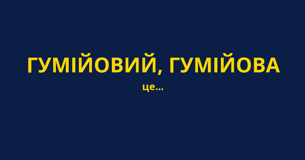 ГУМІЙОВИЙ, ГУМІЙОВА