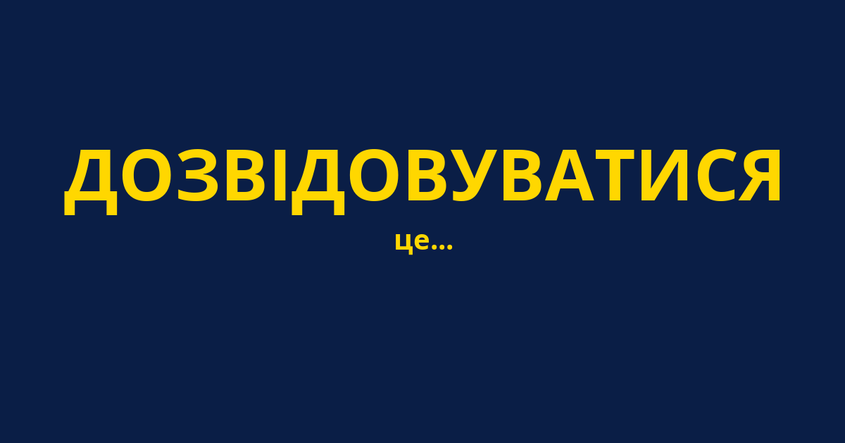 ДОЗВІДОВУВАТИСЯ