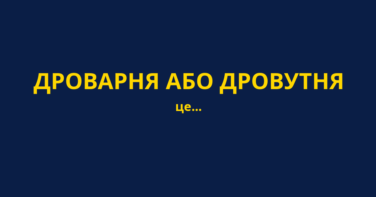 ДРОВАРНЯ АБО ДРОВУТНЯ