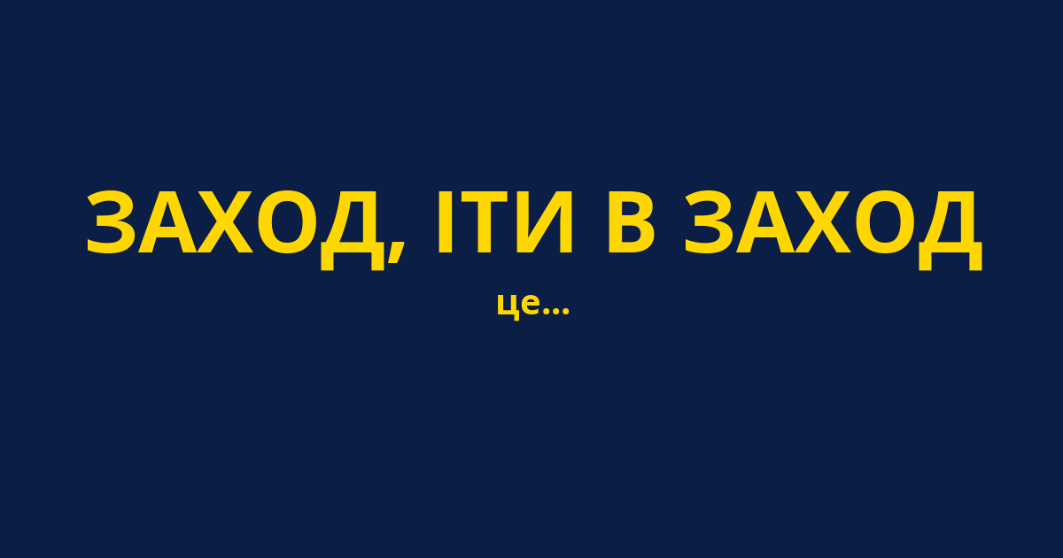 ЗАХОД, ІТИ В ЗАХОД