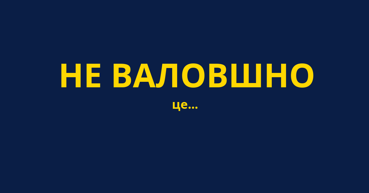 НЕ ВАЛОВШНО