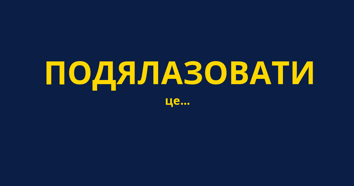 ПОДЯЛАЗОВАТИ