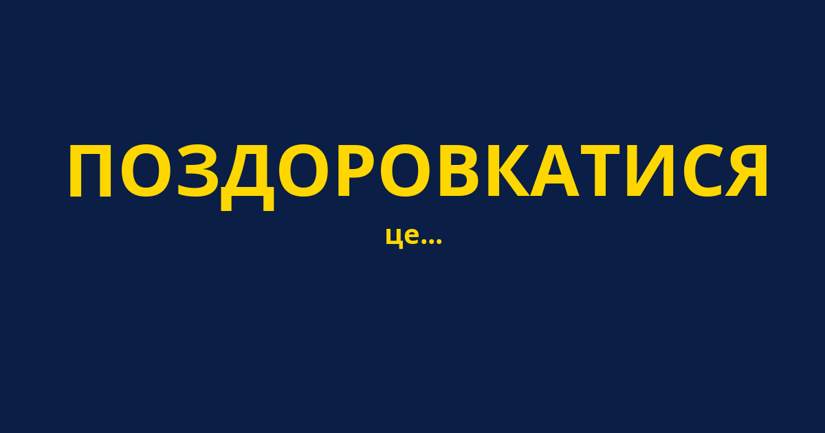 ПОЗДОРОВКАТИСЯ