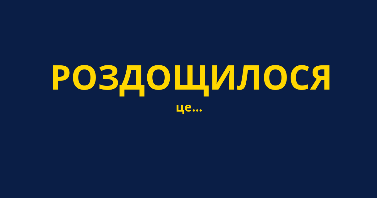РОЗДОЩИЛОСЯ