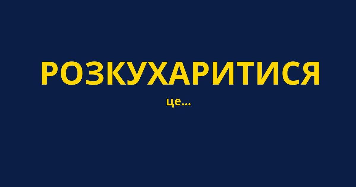 РОЗКУХАРИТИСЯ
