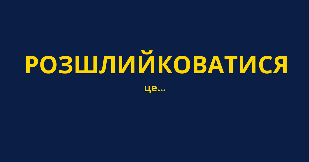 РОЗШЛИЙКОВАТИСЯ