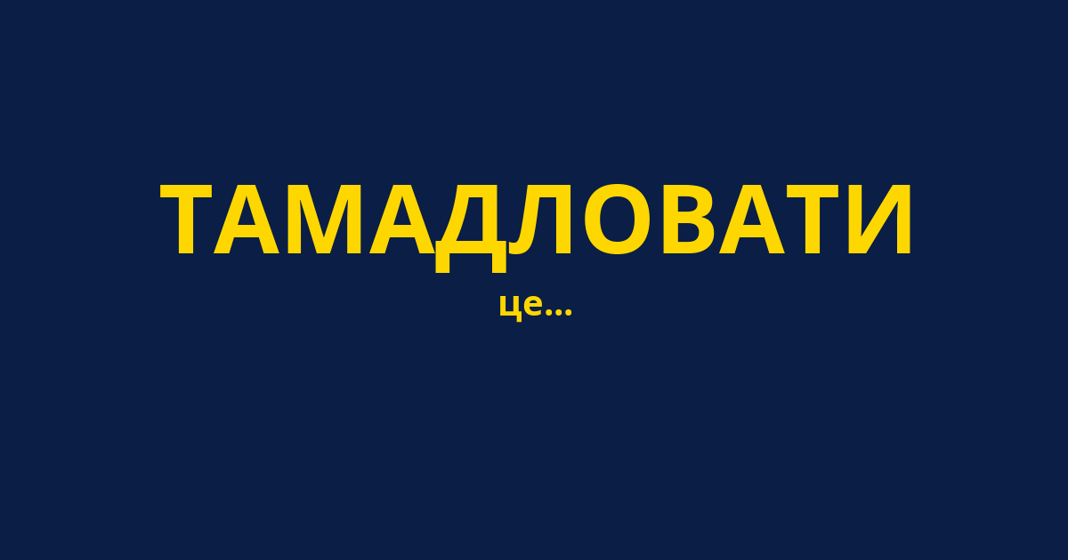 ТАМАДЛОВАТИ