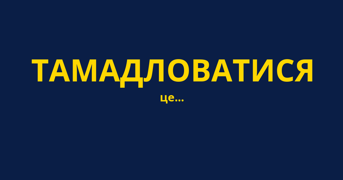 ТАМАДЛОВАТИСЯ