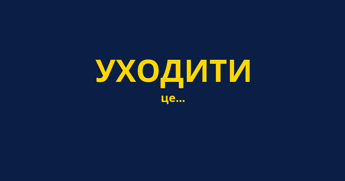 УХОДИТИ