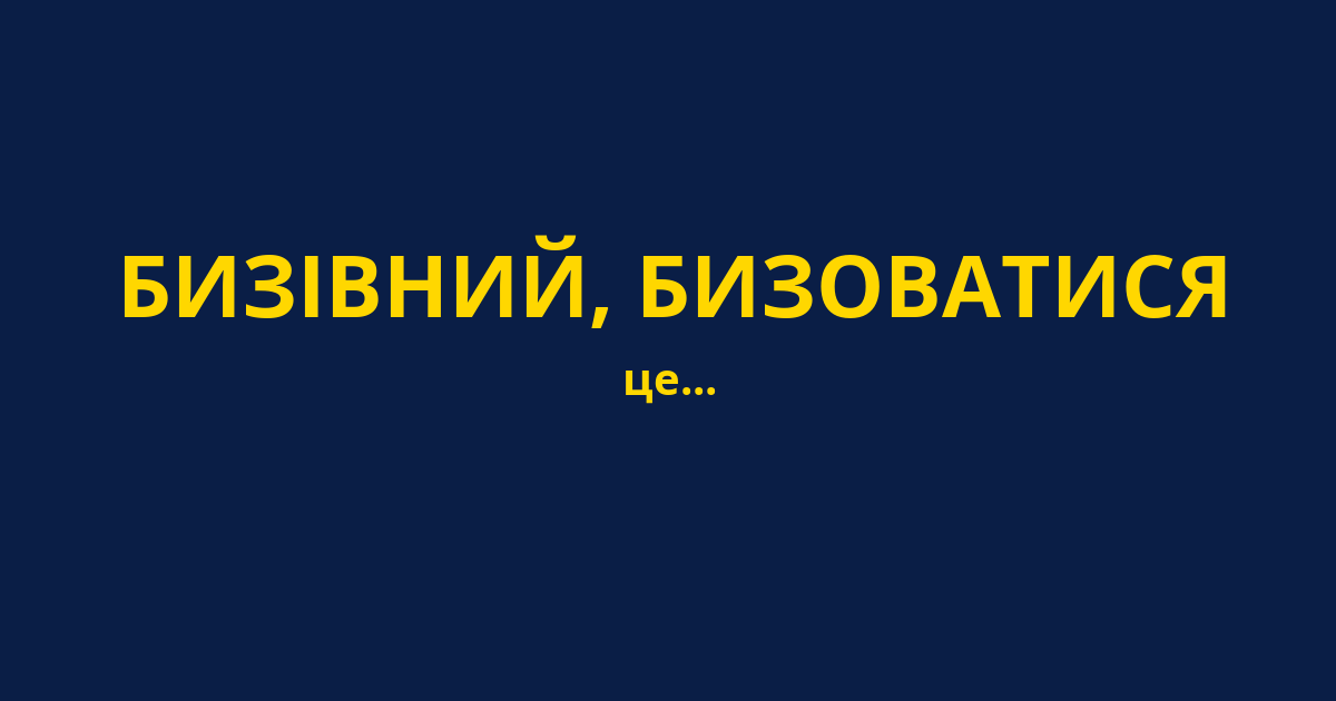 БИЗІВНИЙ, БИЗОВАТИСЯ