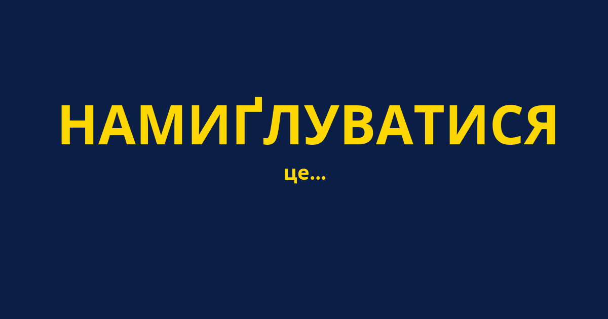 НАМИҐЛУВАТИСЯ