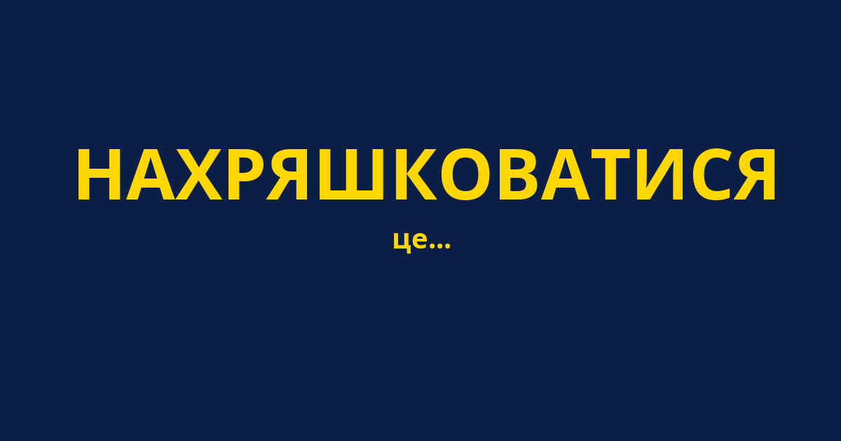НАХРЯШКОВАТИСЯ