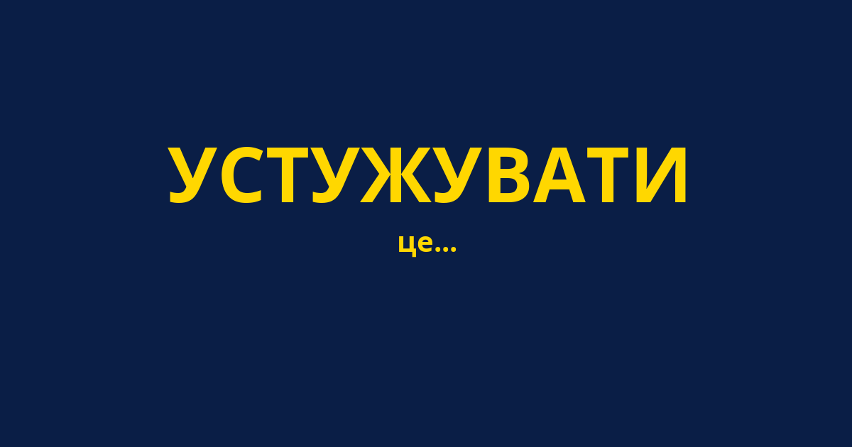 УСТУЖУВАТИ