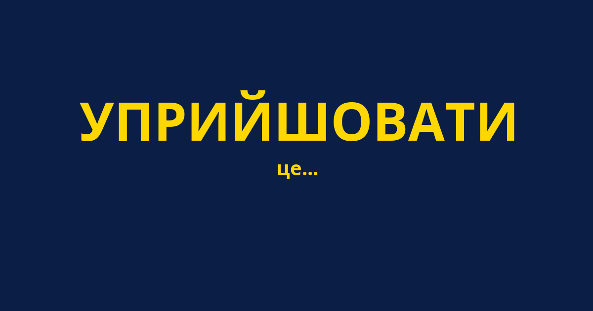 УПРИЙШОВАТИ